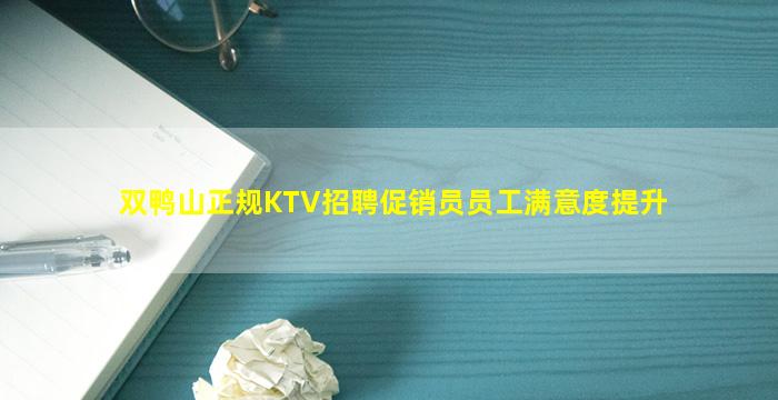 双鸭山正规KTV招聘促销员员工满意度提升